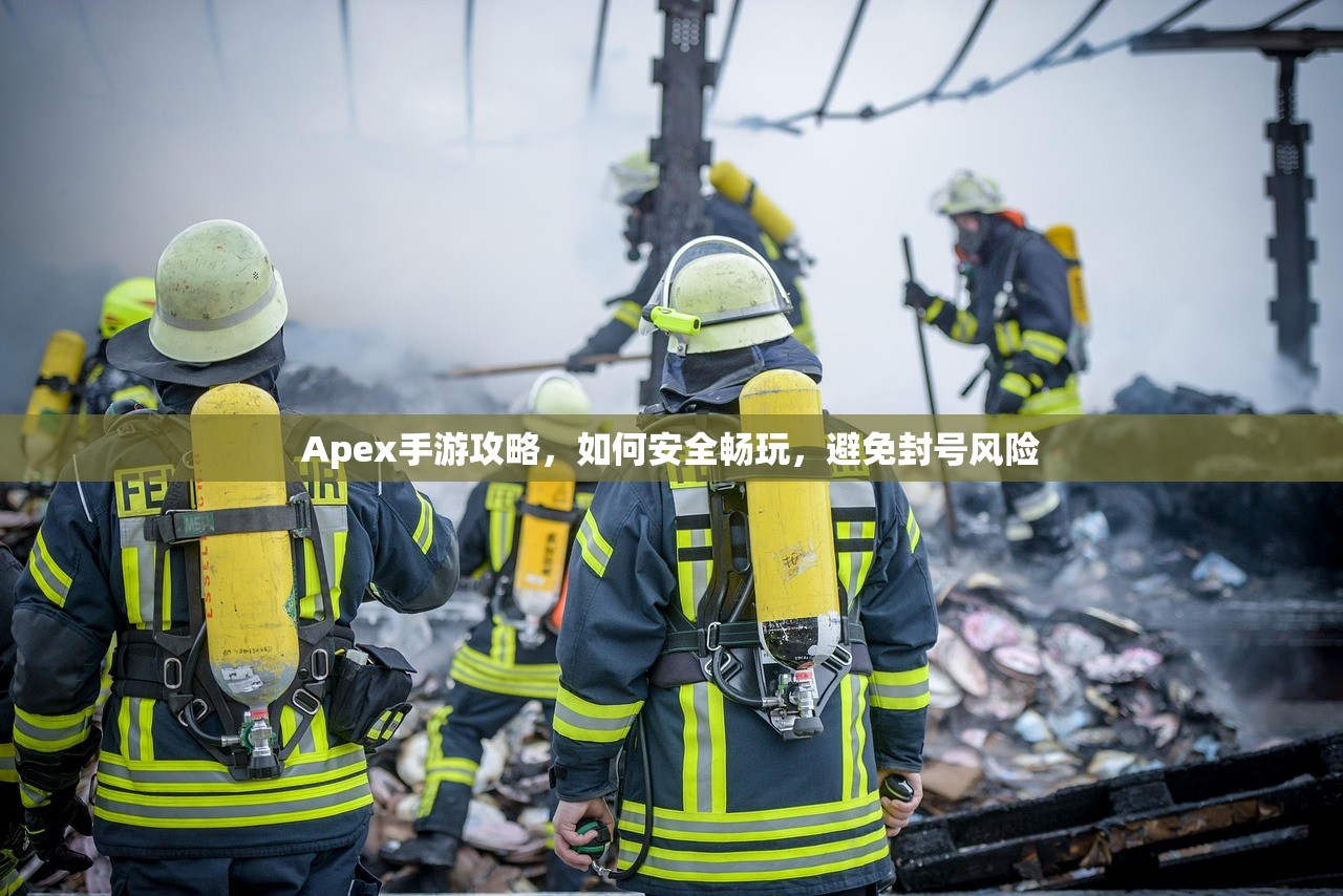 Apex手游攻略，如何安全畅玩，避免封号风险
