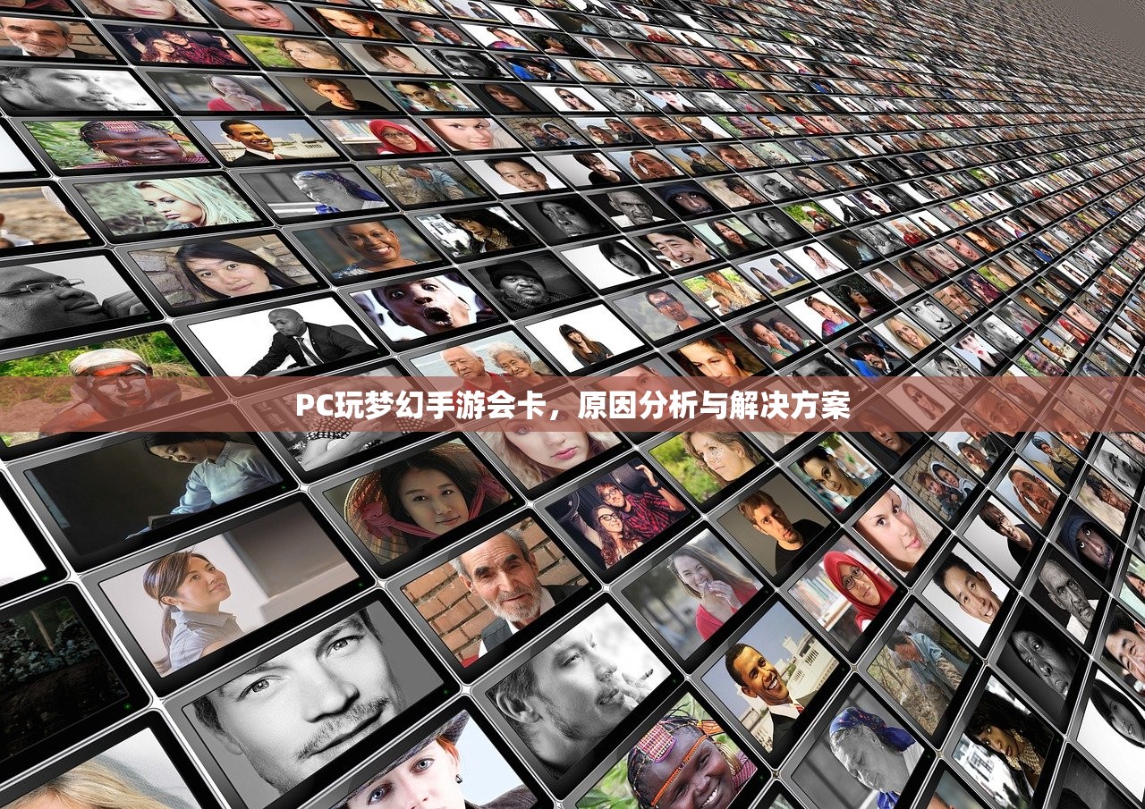 PC玩梦幻手游会卡，原因分析与解决方案