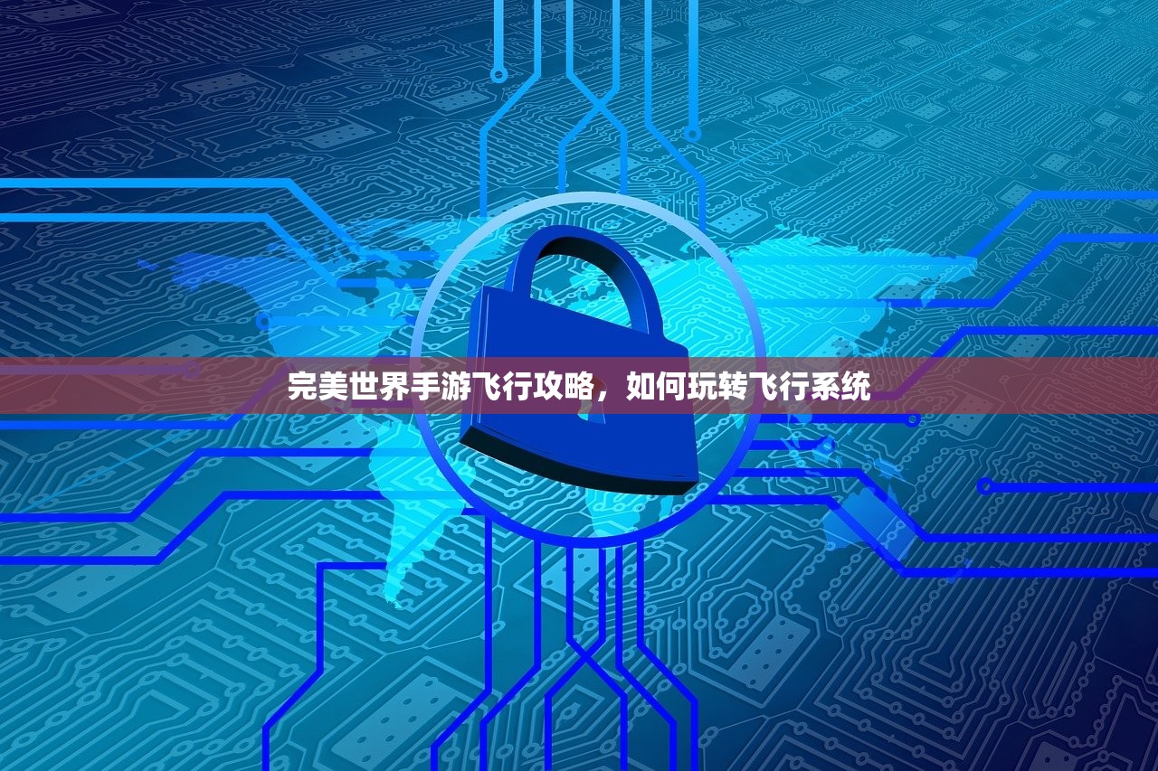 完美世界手游飞行攻略，如何玩转飞行系统