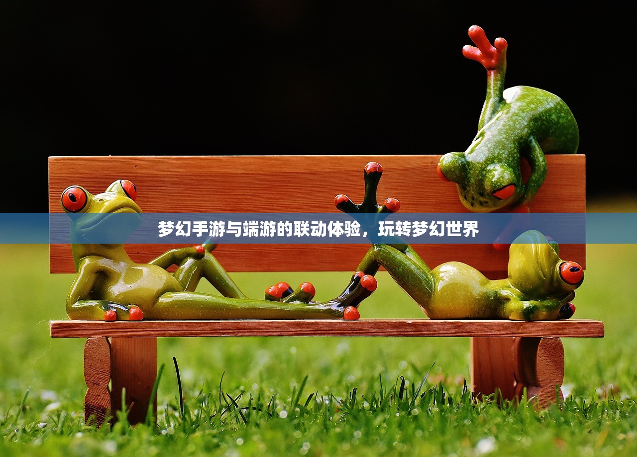 梦幻手游与端游的联动体验，玩转梦幻世界