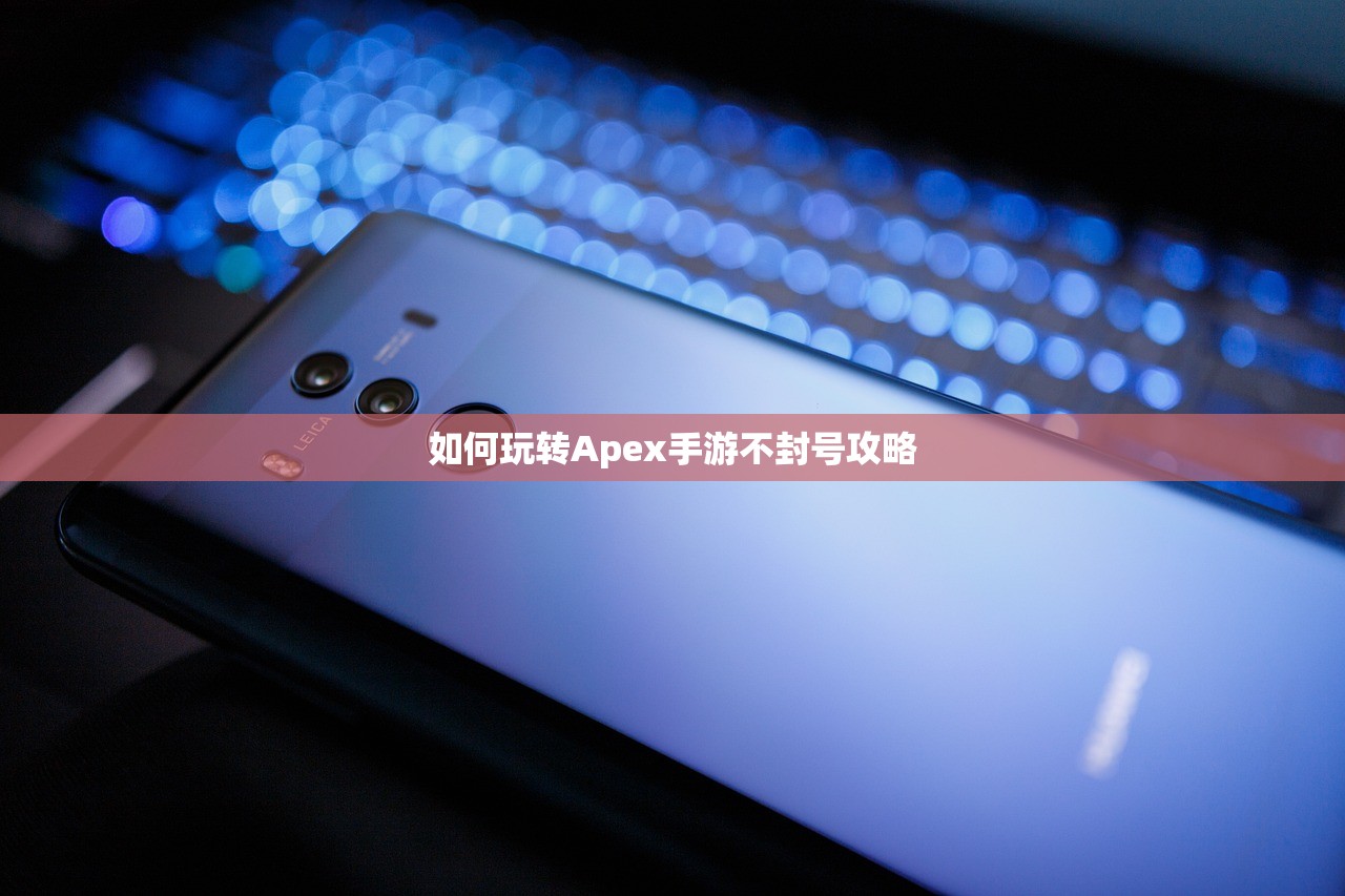 如何玩转Apex手游不封号攻略