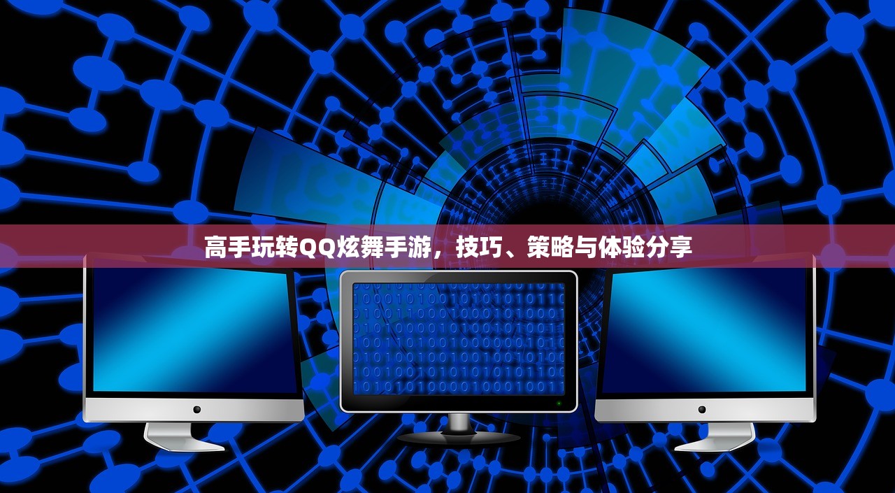 高手玩转QQ炫舞手游，技巧、策略与体验分享