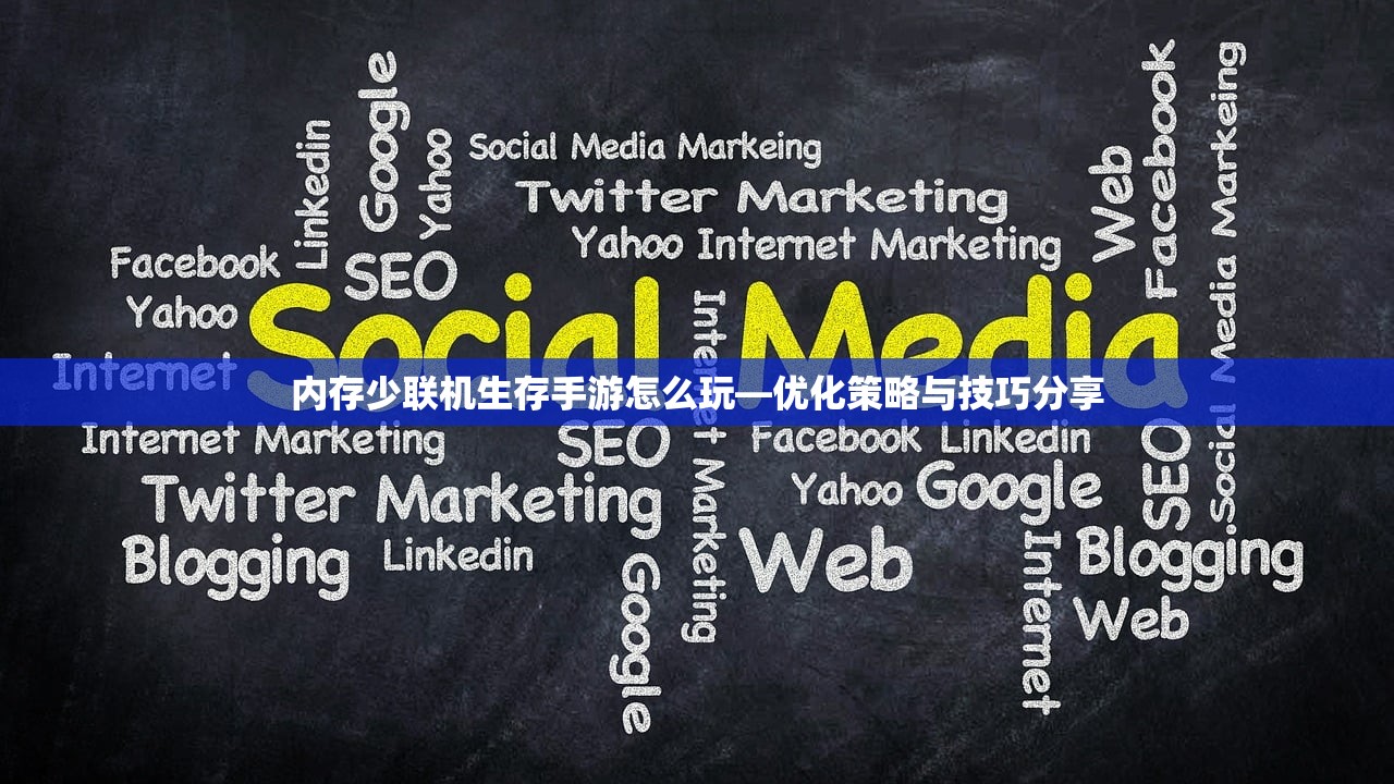 内存少联机生存手游怎么玩—优化策略与技巧分享