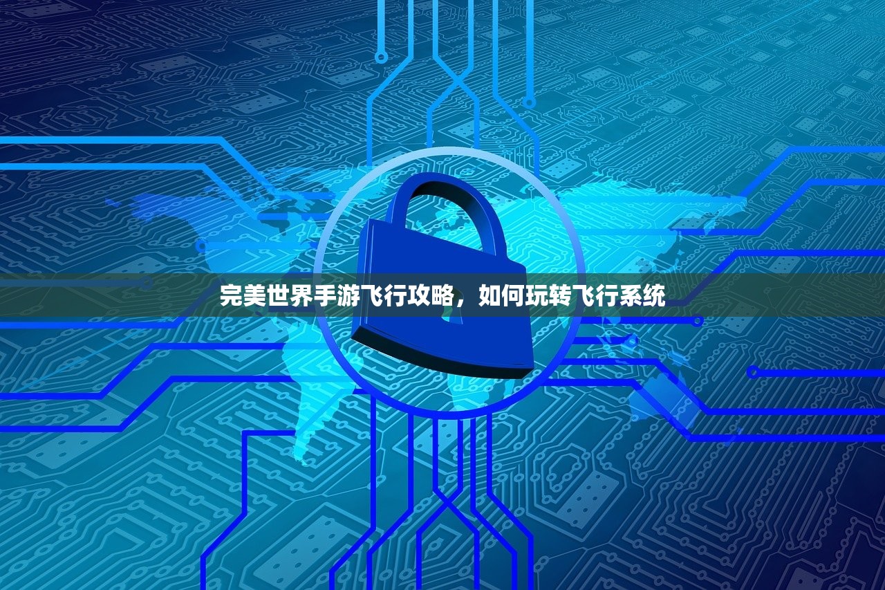 完美世界手游飞行攻略，如何玩转飞行系统