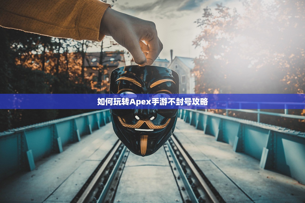 如何玩转Apex手游不封号攻略