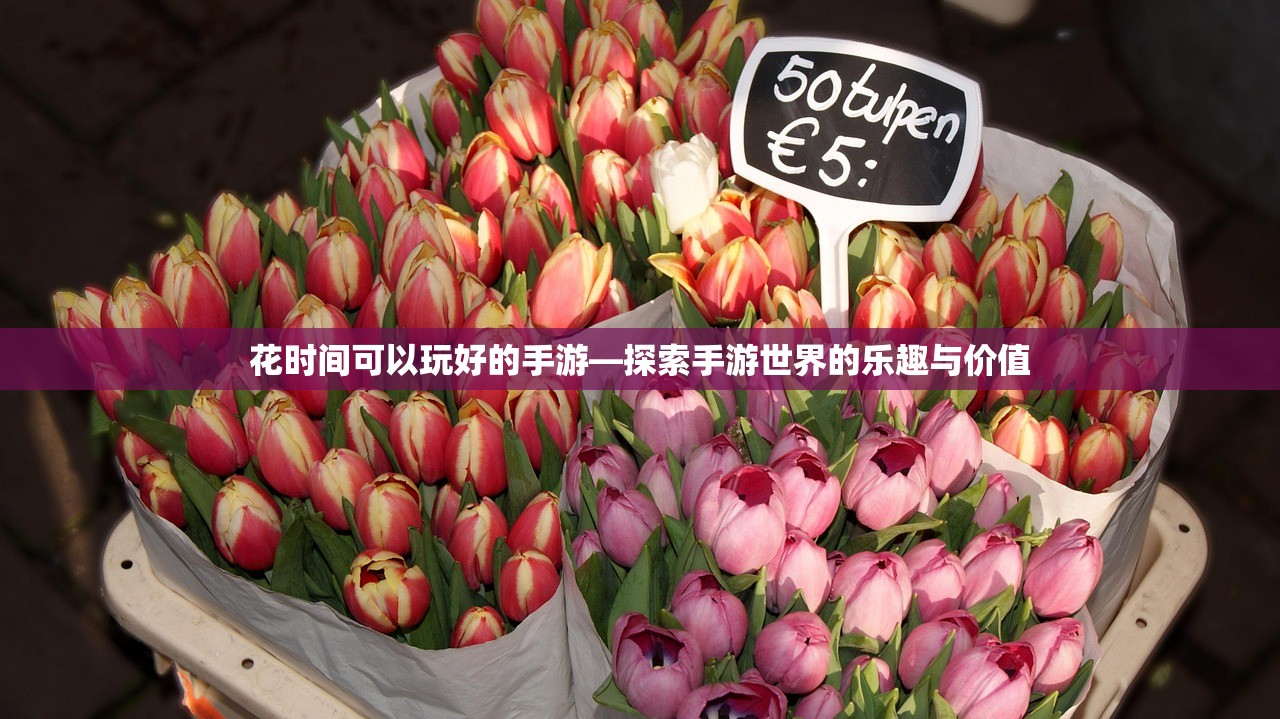 花时间可以玩好的手游—探索手游世界的乐趣与价值