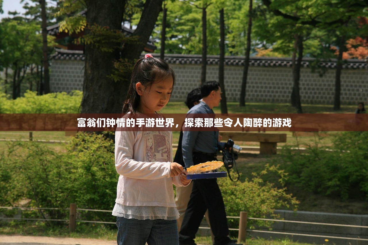 富翁们钟情的手游世界，探索那些令人陶醉的游戏