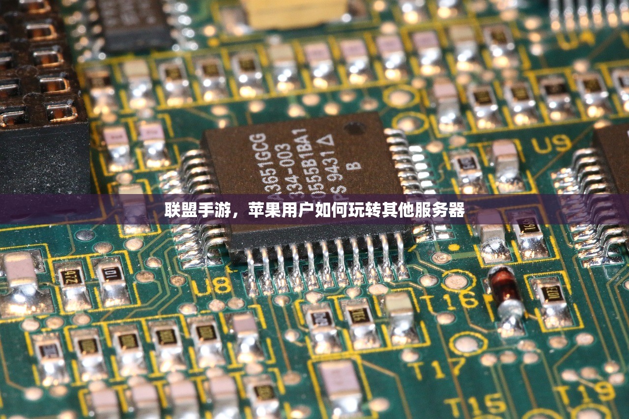 联盟手游，苹果用户如何玩转其他服务器