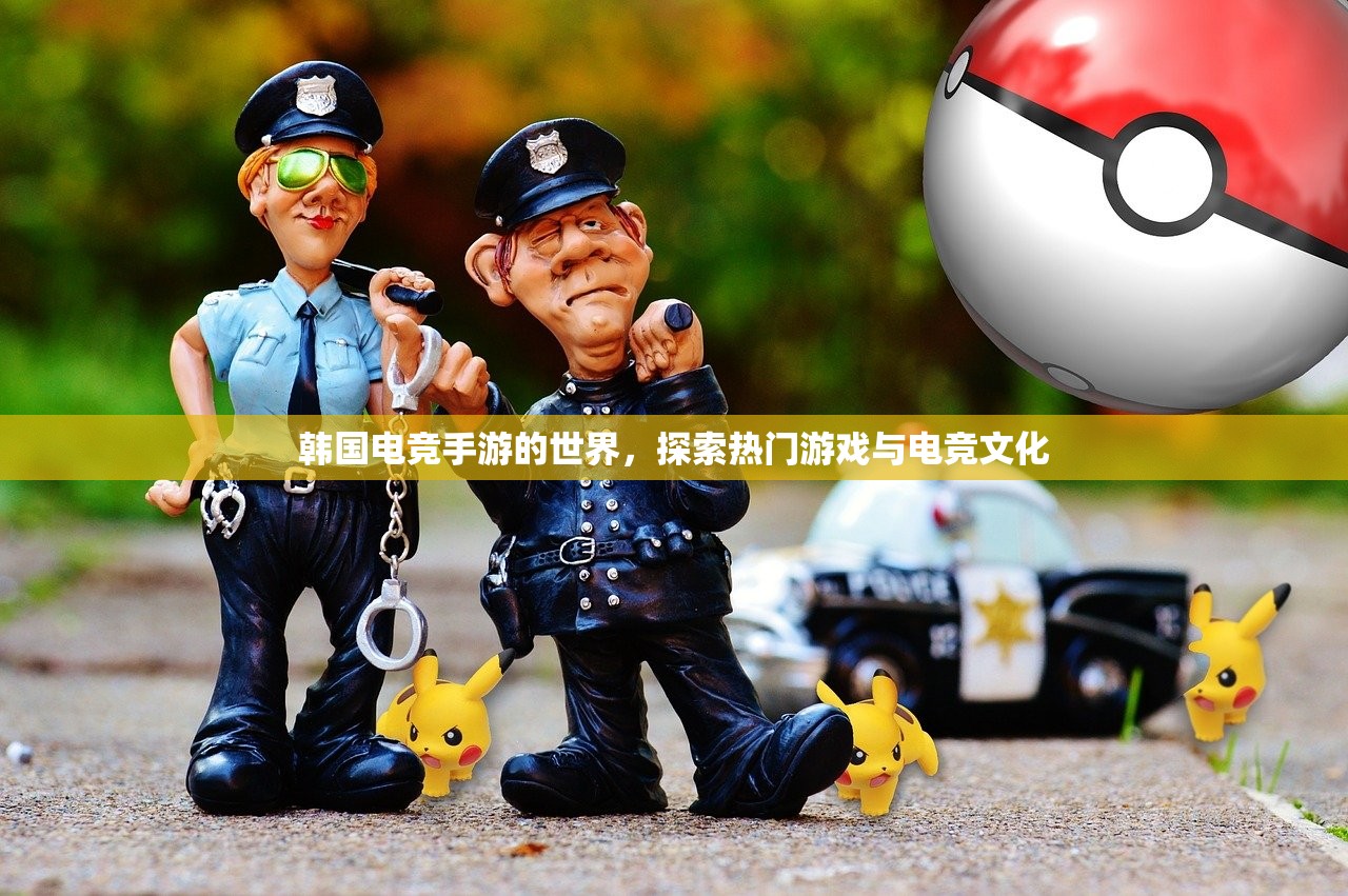 韩国电竞手游的世界，探索热门游戏与电竞文化