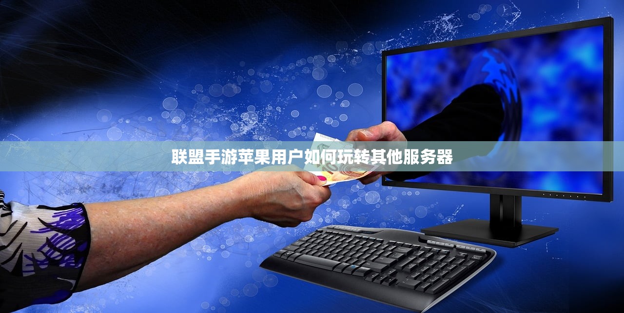 联盟手游苹果用户如何玩转其他服务器