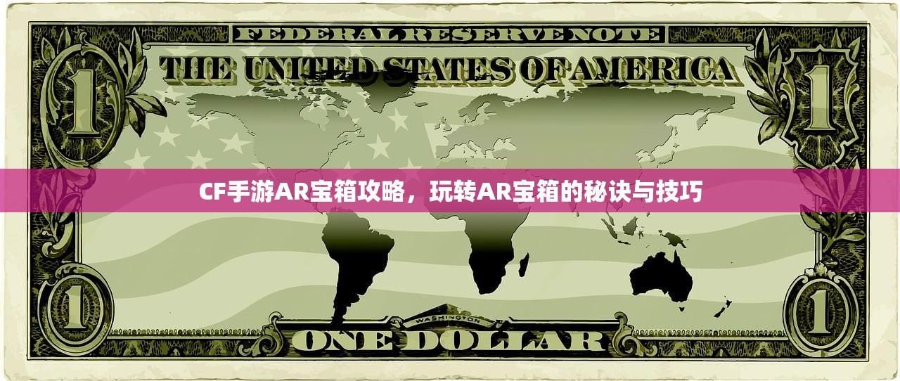 CF手游AR宝箱攻略，玩转AR宝箱的秘诀与技巧