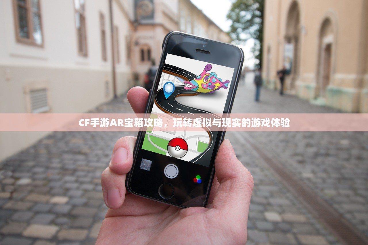 CF手游AR宝箱攻略，玩转虚拟与现实的游戏体验