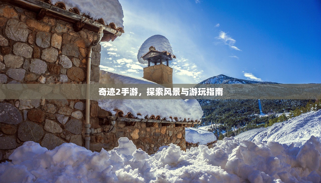 奇迹2手游，探索风景与游玩指南