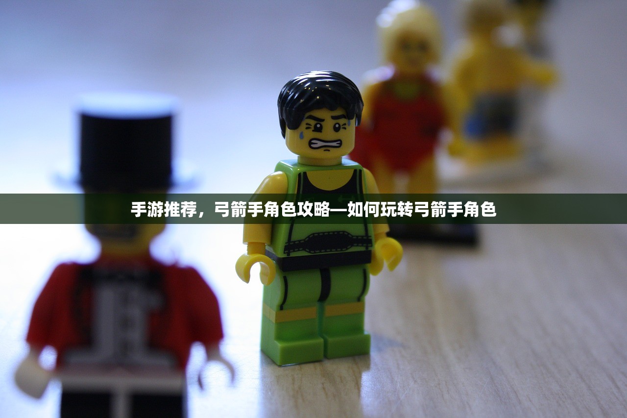 手游推荐，弓箭手角色攻略—如何玩转弓箭手角色