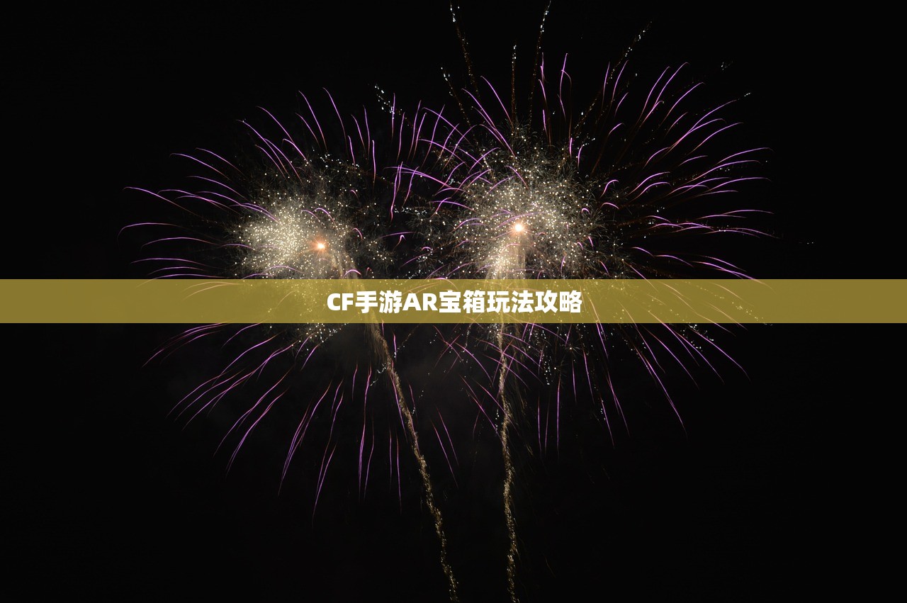 CF手游AR宝箱玩法攻略