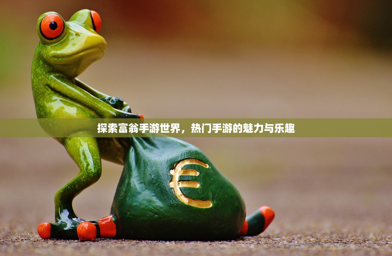 探索富翁手游世界，热门手游的魅力与乐趣
