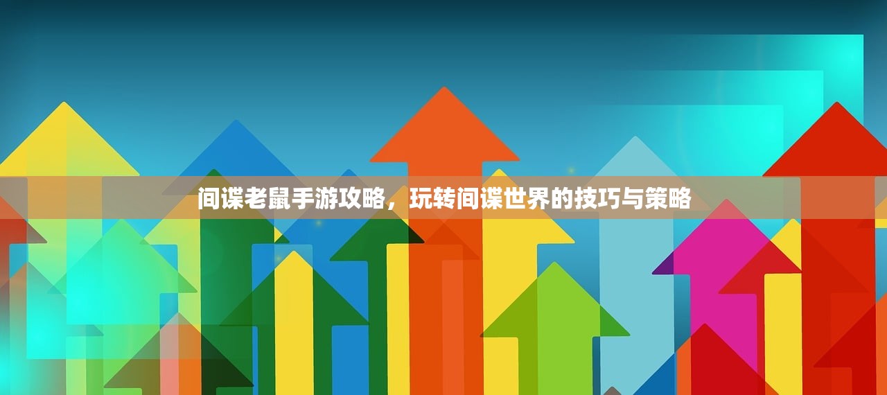 间谍老鼠手游攻略，玩转间谍世界的技巧与策略