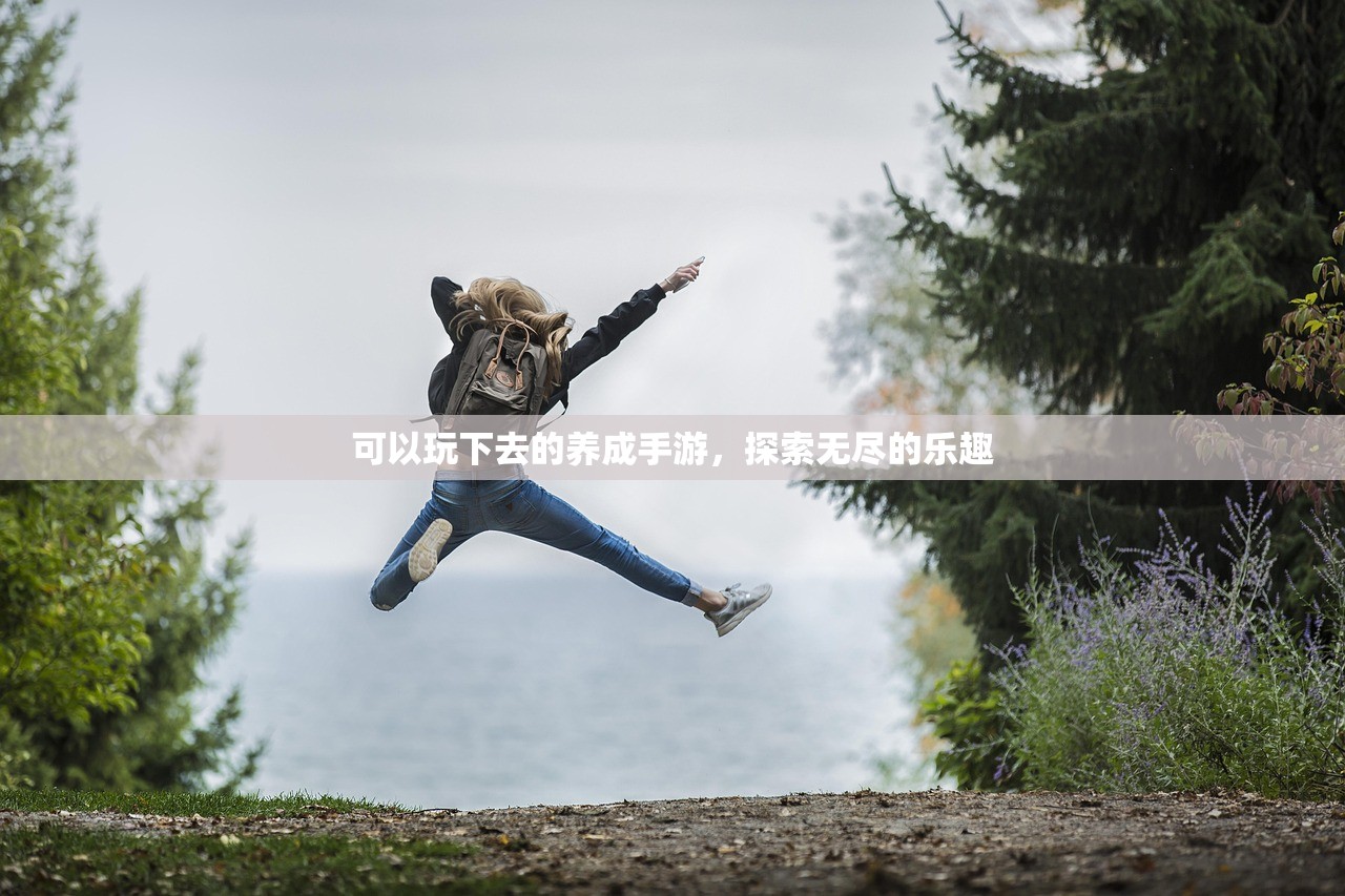 可以玩下去的养成手游，探索无尽的乐趣