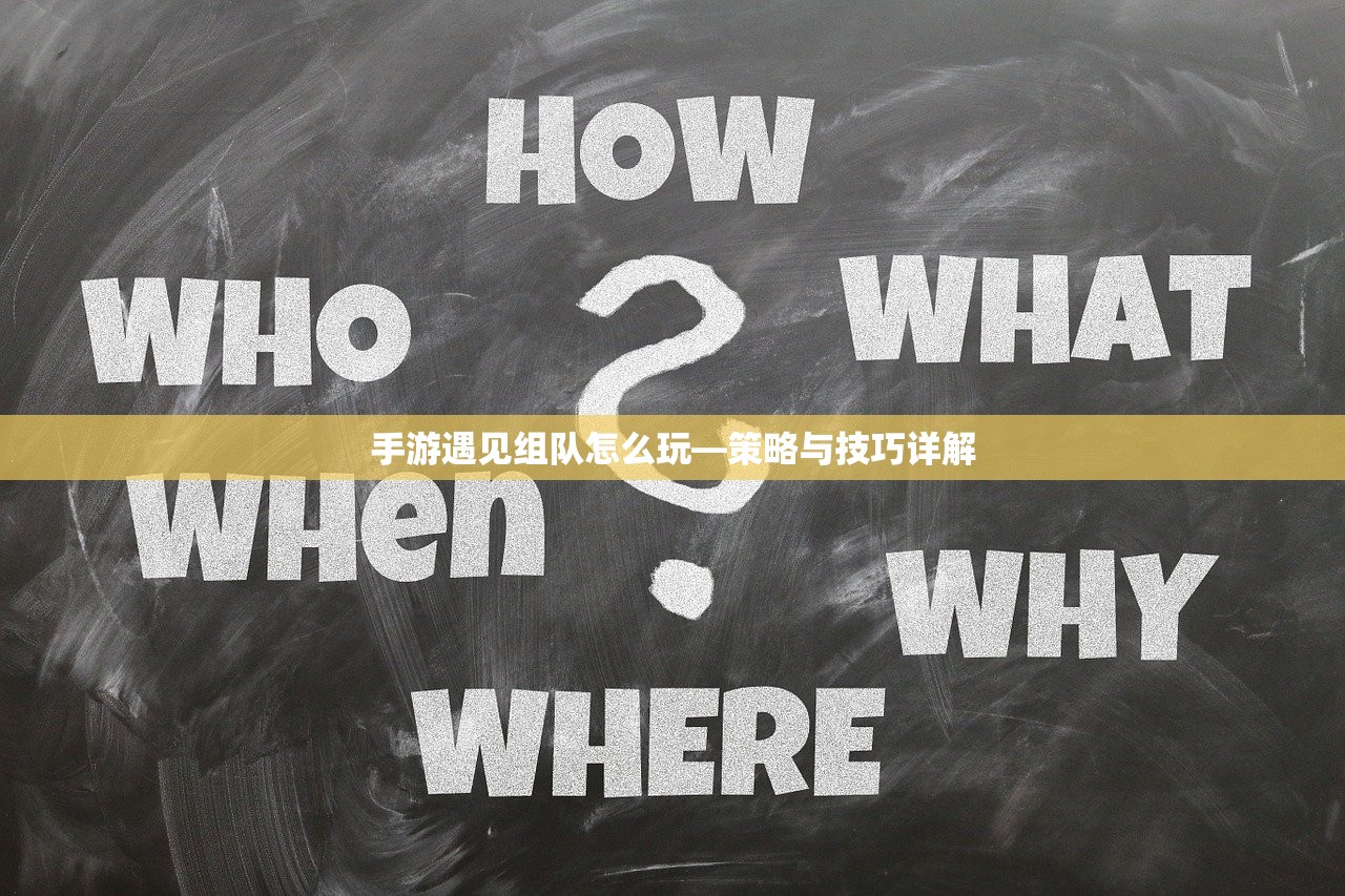 手游遇见组队怎么玩—策略与技巧详解
