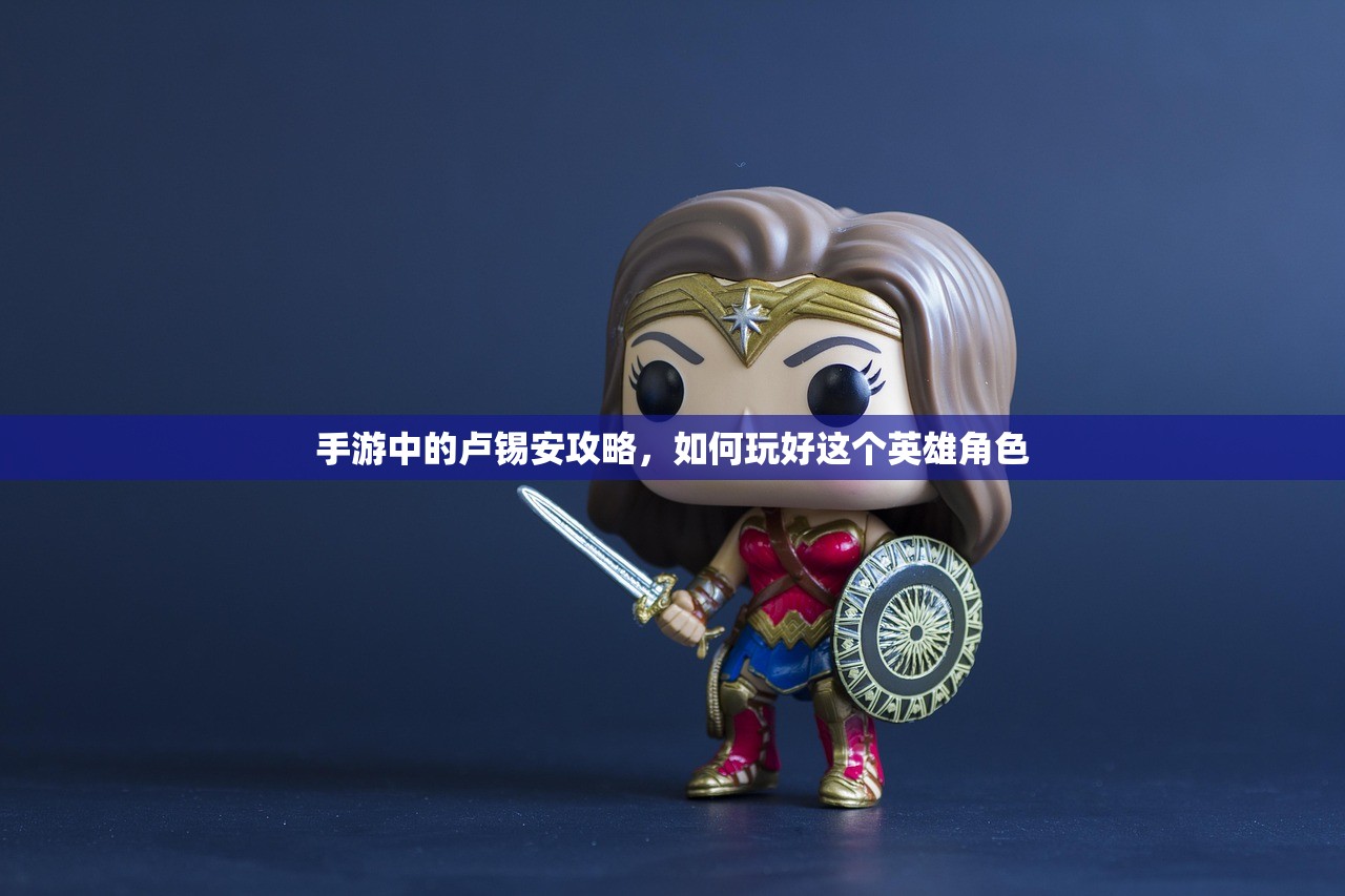 手游中的卢锡安攻略，如何玩好这个英雄角色