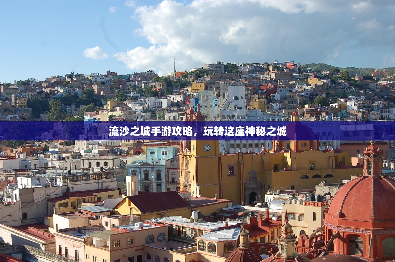 流沙之城手游攻略，玩转这座神秘之城