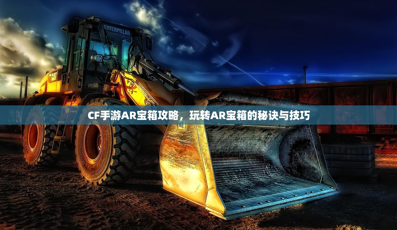 CF手游AR宝箱攻略，玩转AR宝箱的秘诀与技巧