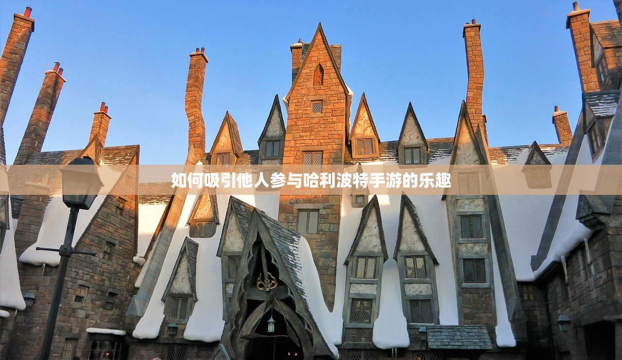 如何吸引他人参与哈利波特手游的乐趣