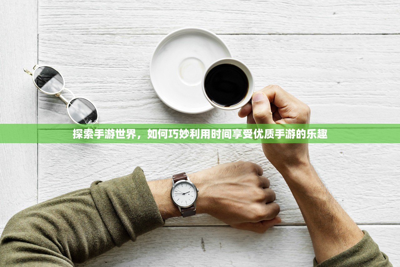探索手游世界，如何巧妙利用时间享受优质手游的乐趣