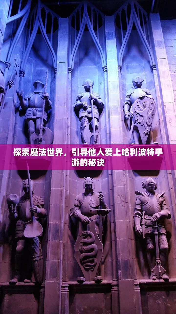 探索魔法世界，引导他人爱上哈利波特手游的秘诀
