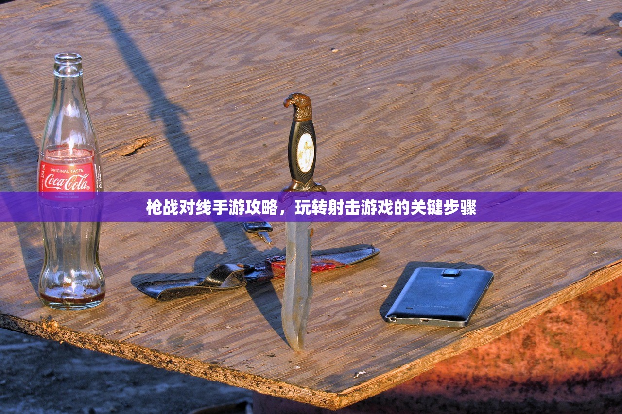 枪战对线手游攻略，玩转射击游戏的关键步骤