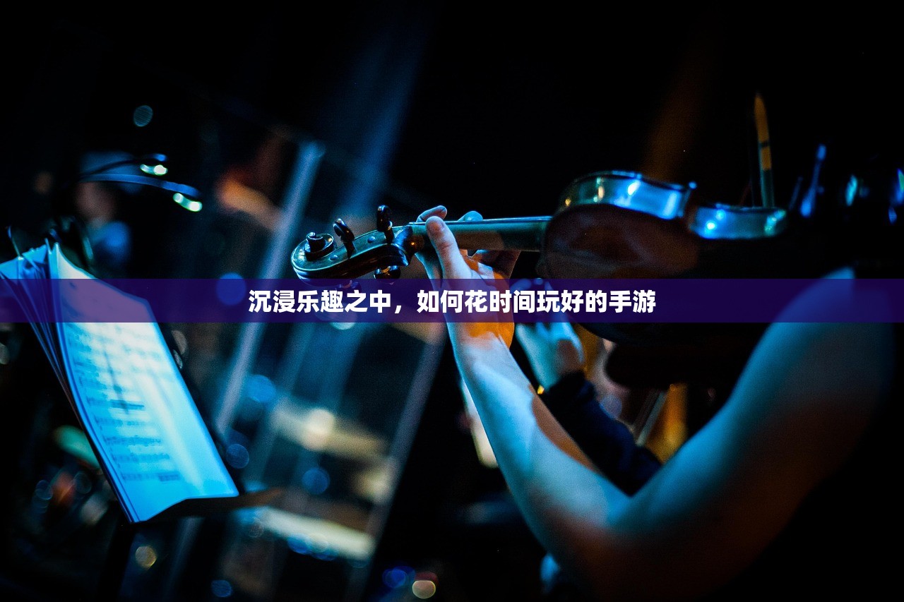 沉浸乐趣之中，如何花时间玩好的手游