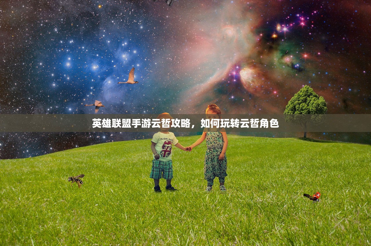 英雄联盟手游云哲攻略，如何玩转云哲角色