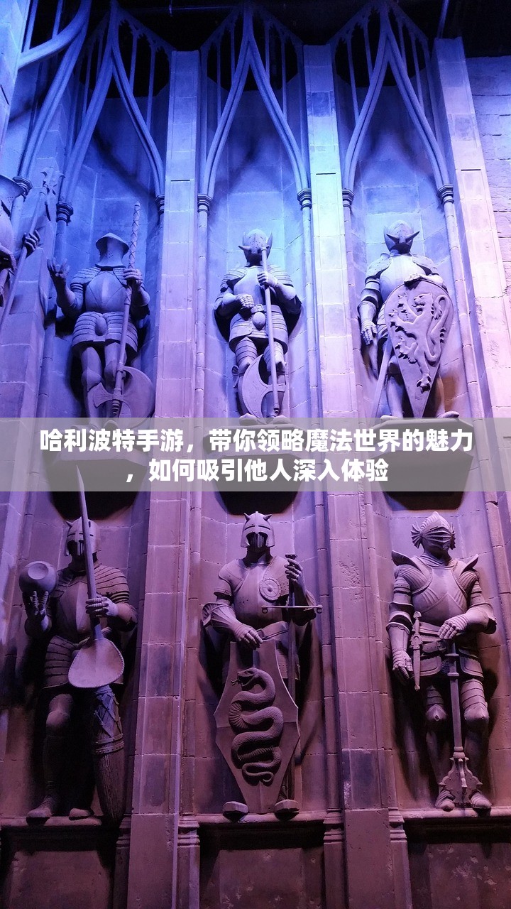 哈利波特手游，带你领略魔法世界的魅力，如何吸引他人深入体验