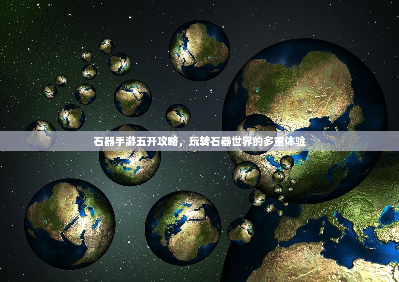 石器手游五开攻略，玩转石器世界的多重体验