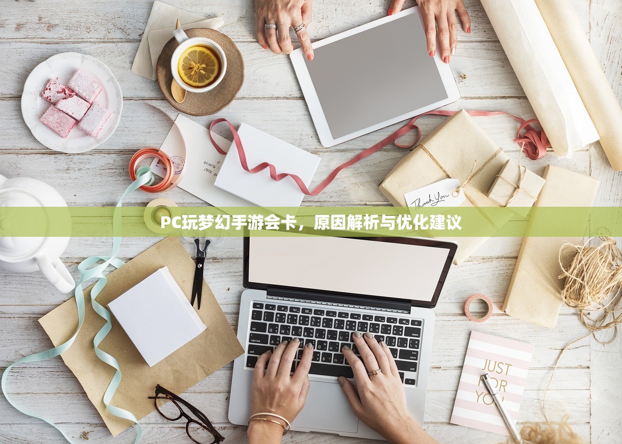 PC玩梦幻手游会卡，原因解析与优化建议