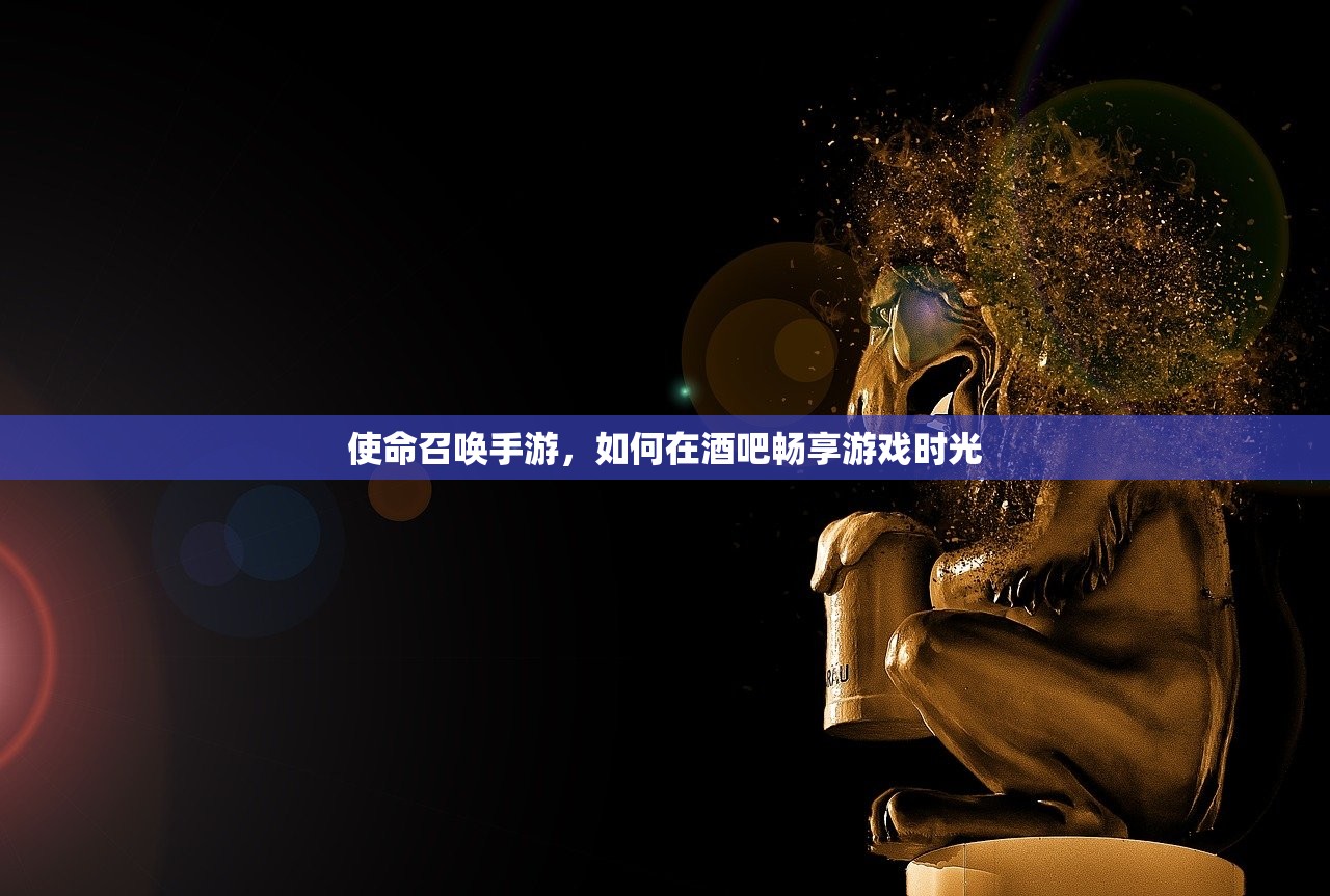 使命召唤手游，如何在酒吧畅享游戏时光