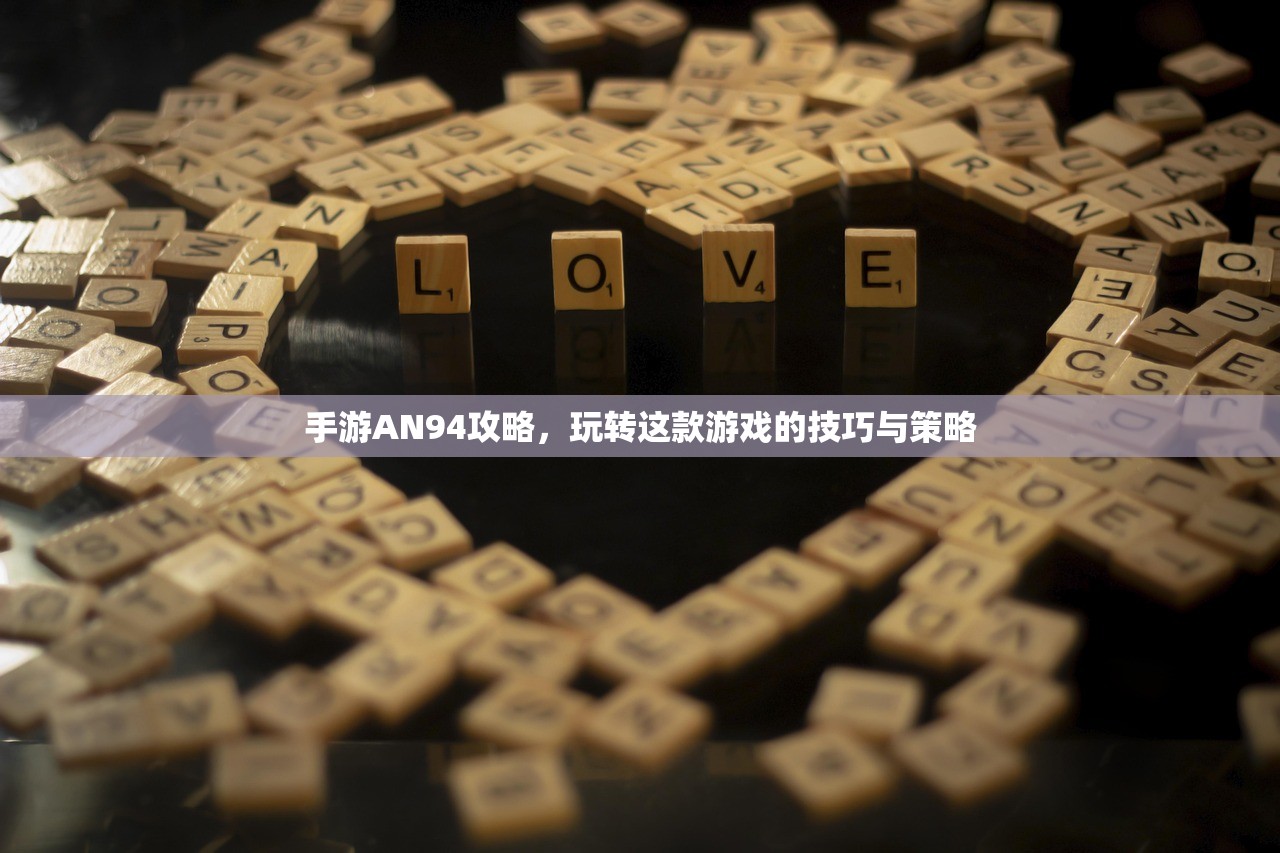 手游AN94攻略，玩转这款游戏的技巧与策略