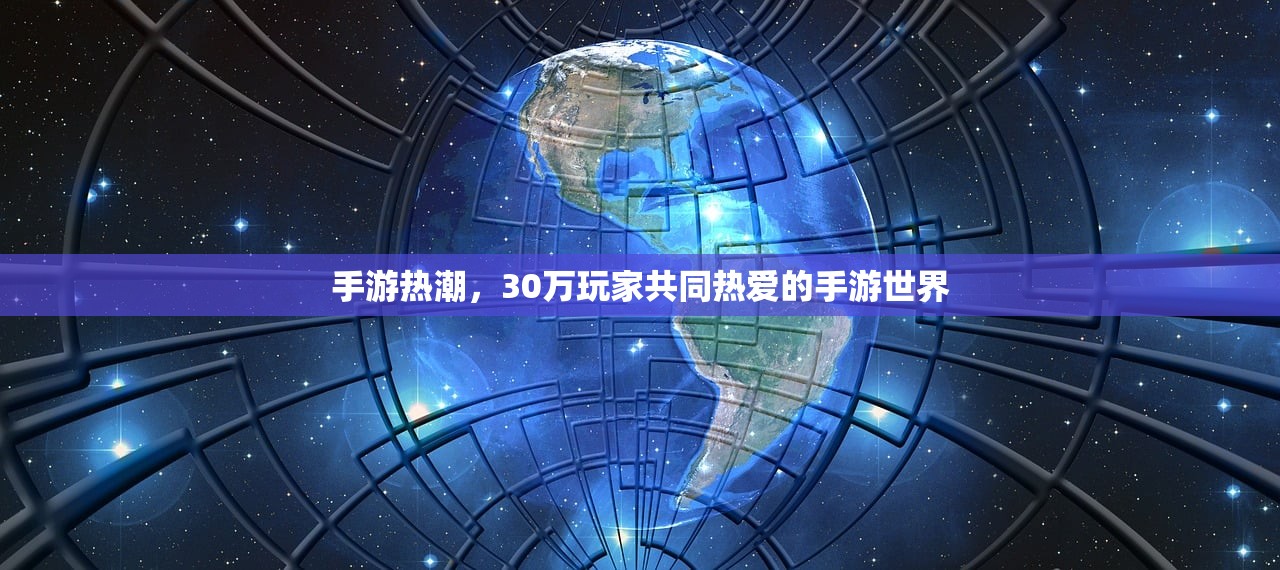 手游热潮，30万玩家共同热爱的手游世界