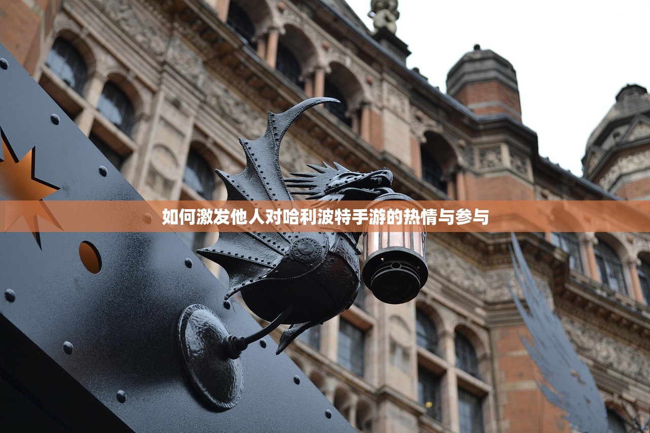 如何激发他人对哈利波特手游的热情与参与