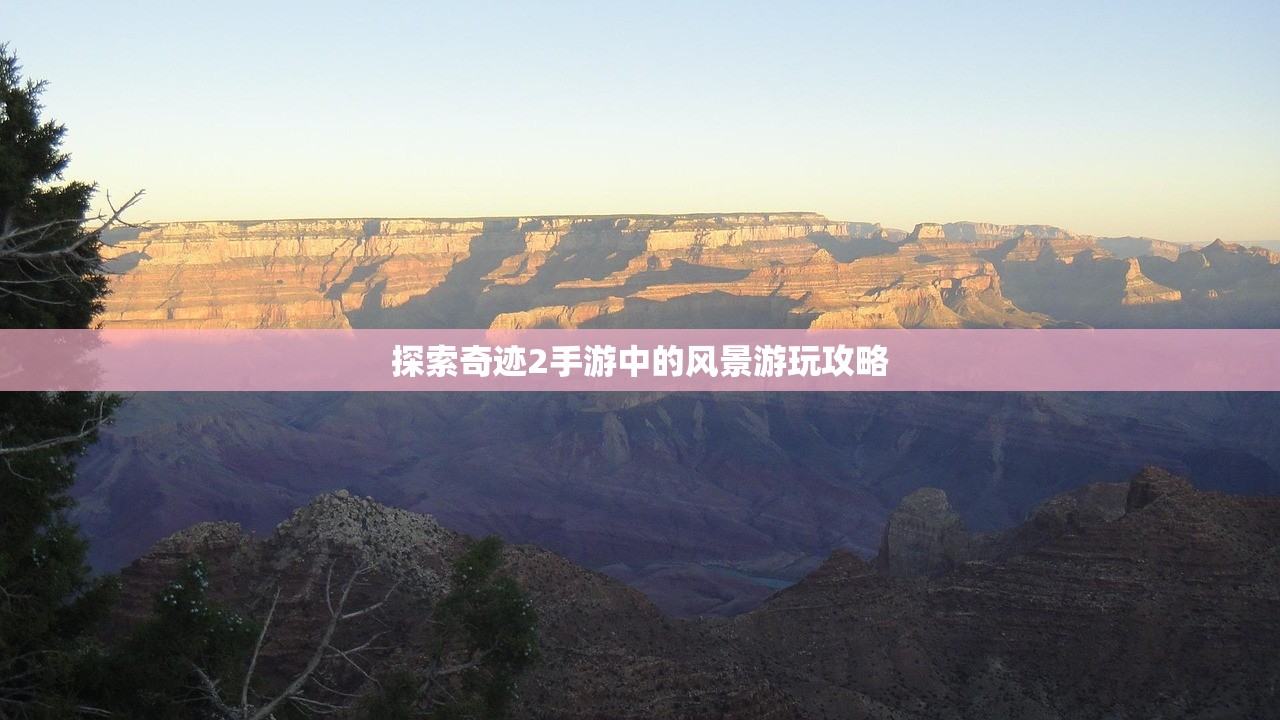 探索奇迹2手游中的风景游玩攻略