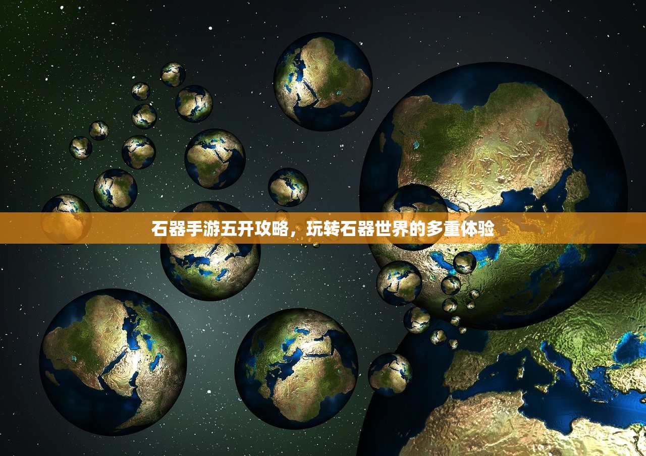 石器手游五开攻略，玩转石器世界的多重体验