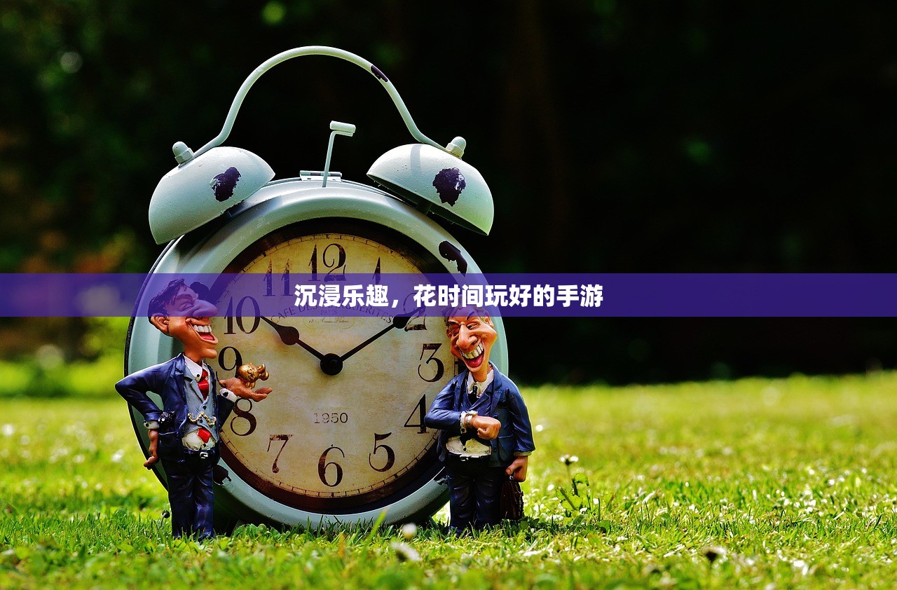 沉浸乐趣，花时间玩好的手游