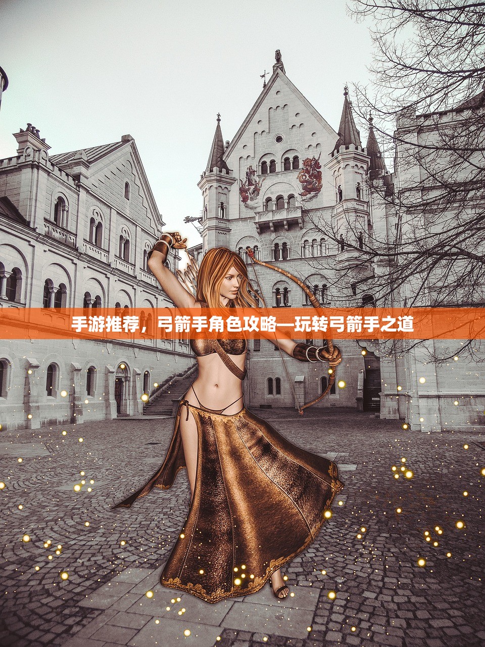 手游推荐，弓箭手角色攻略—玩转弓箭手之道