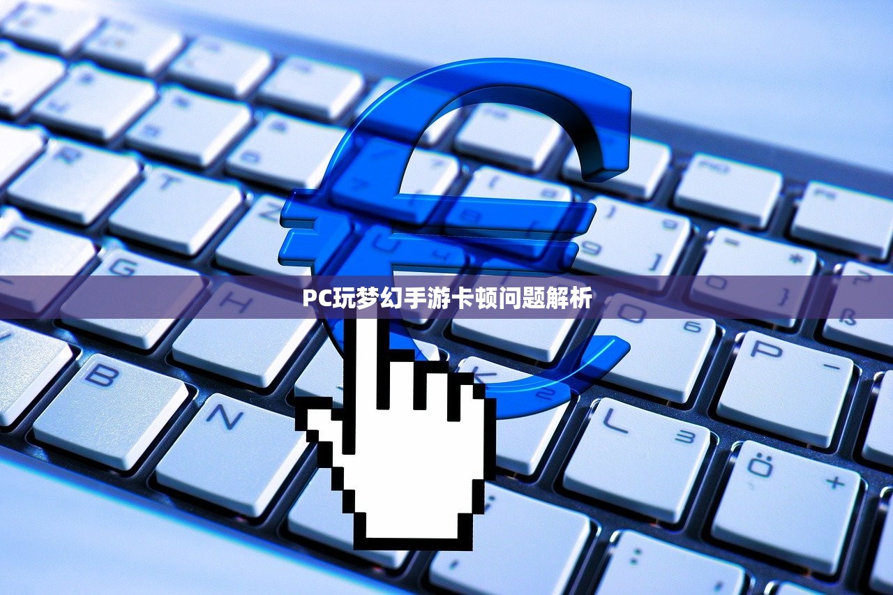PC玩梦幻手游卡顿问题解析