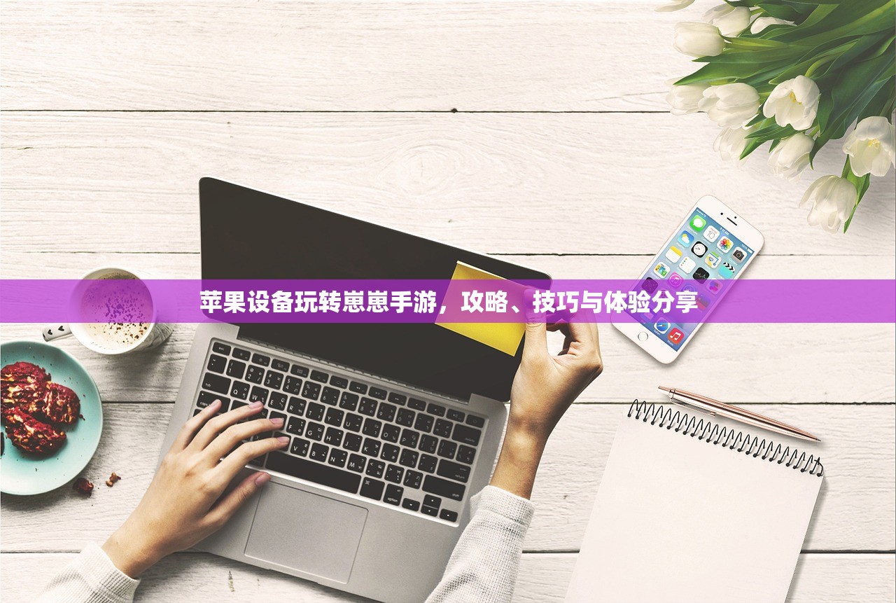 苹果设备玩转崽崽手游，攻略、技巧与体验分享