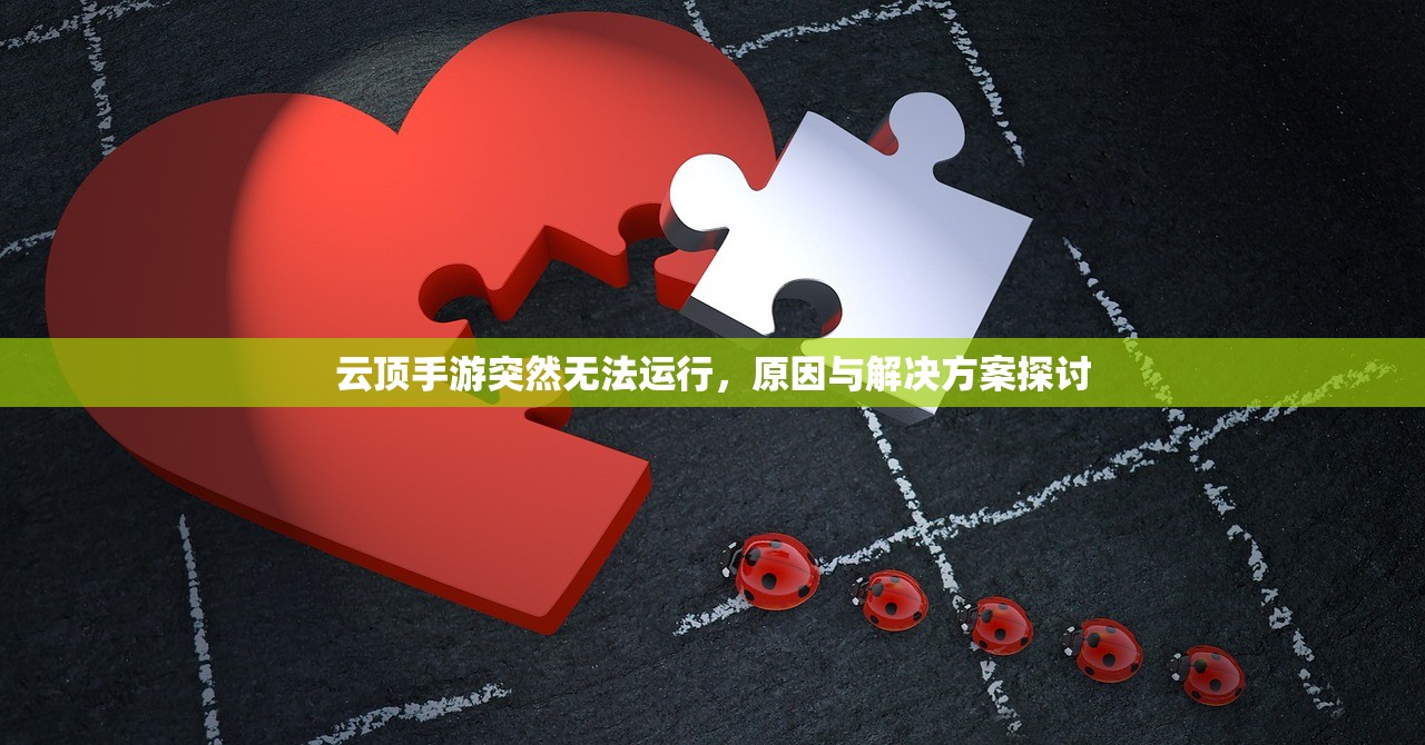 云顶手游突然无法运行，原因与解决方案探讨