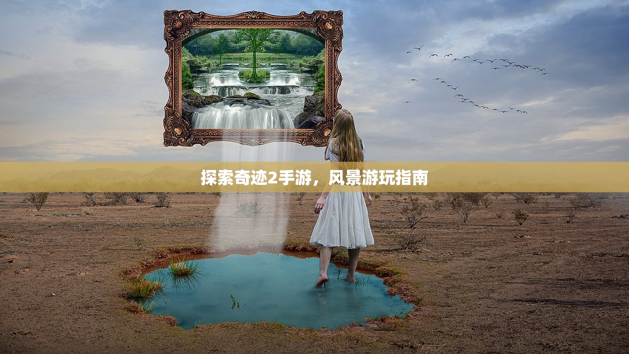探索奇迹2手游，风景游玩指南