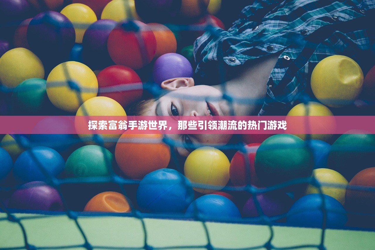 探索富翁手游世界，那些引领潮流的热门游戏