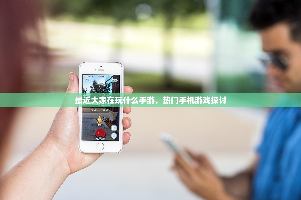 最近大家在玩什么手游，热门手机游戏探讨