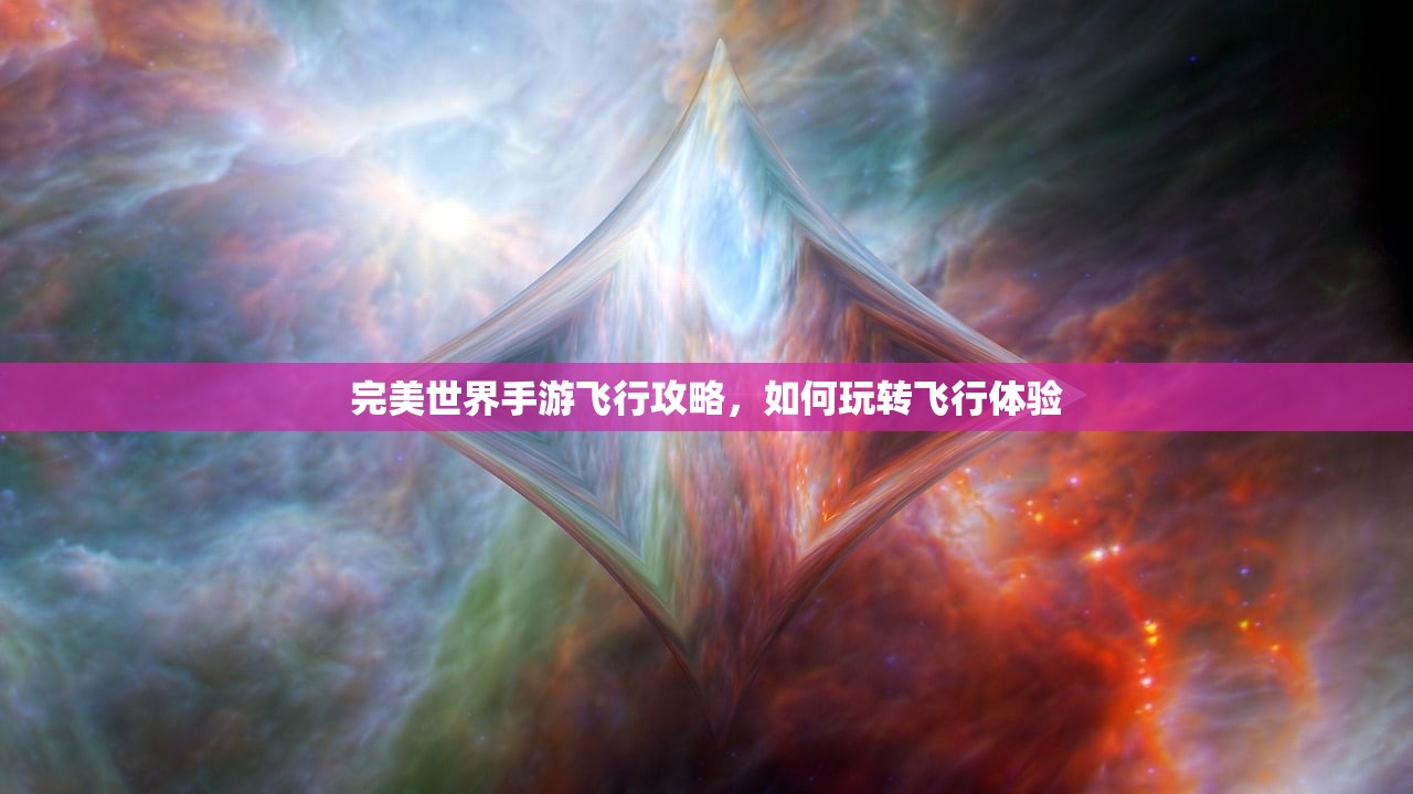 完美世界手游飞行攻略，如何玩转飞行体验